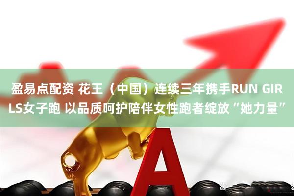 盈易点配资 花王（中国）连续三年携手RUN GIRLS女子跑 以品质呵护陪伴女性跑者绽放“她力量”